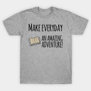 Make everyday an amazing adventure travelling inside books T-Shirt